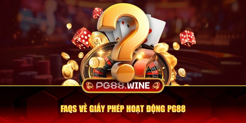FAQs về giấy phép hoạt động PG88