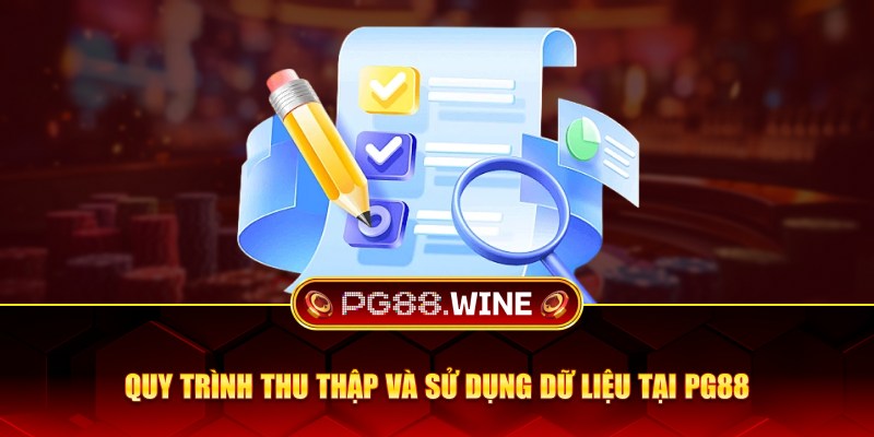 Quy trình thu thập và sử dụng dữ liệu tại PG88